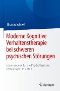 Moderne Kognitive Verhaltenstherapie bei schweren psychischen Störungen - Thomas Schnell