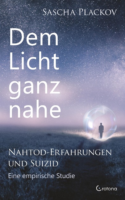 Dem Licht ganz nahe - Nahtod-Erfahrungen und Suizid: Eine empirische Studie - Sascha Plackov