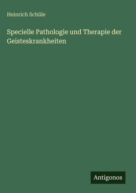 Specielle Pathologie und Therapie der Geisteskrankheiten - Heinrich Schüle