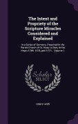 Cover-Bild zum Titel 'The Intent and Propriety of the Scripture Miracles Considered and Explained: In a Series of Sermons, Preached In the Parish Church of St. Mary Le-Bow,' von 'Henry Owen'