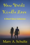 How Words Kindle Love a Short Story Collection - Mary Schultz