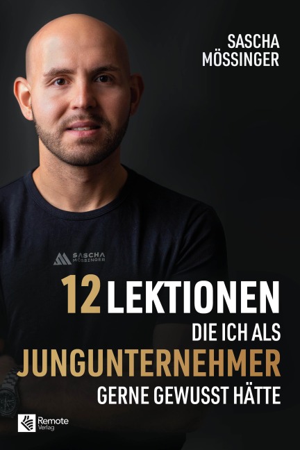 12 Lektionen, die ich als Jungunternehmer gerne gewusst hätte - Sascha Mößinger