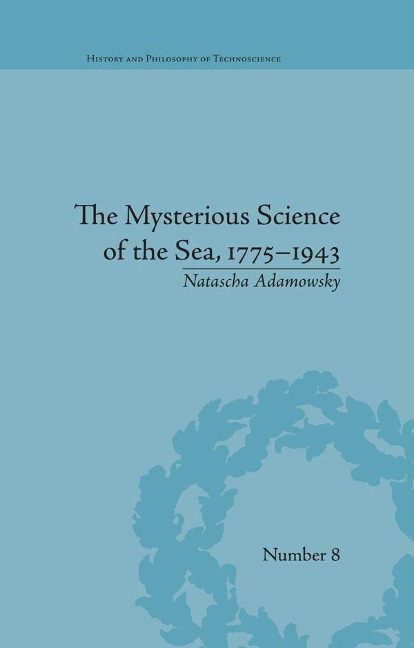 The Mysterious Science of the Sea, 1775-1943 - Natascha Adamowsky