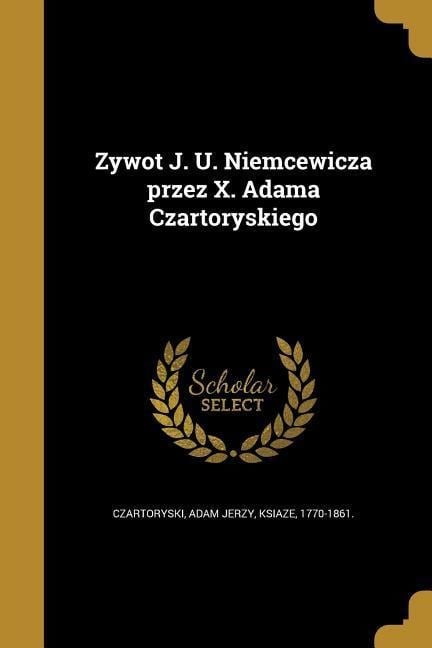 Zywot J. U. Niemcewicza przez X. Adama Czartoryskiego - 