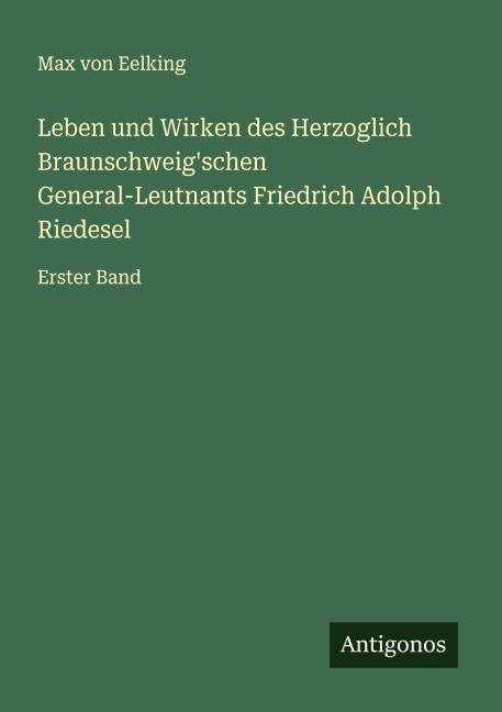 Leben und Wirken des Herzoglich Braunschweig'schen General-Leutnants Friedrich Adolph Riedesel - Max Von Eelking