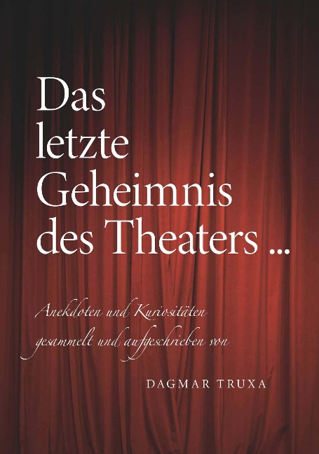 Das letzte Geheimnis des Theaters... - Dagmar Truxa