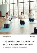 Cover-Bild zum Titel 'Das Bewegungsverhalten in der Schwangerschaft. Wie körperliche Aktivität die Gesundheit von Schwangeren fördert' von 'Annalena Keller'