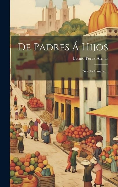 De Padres Á Hijos: Novela Canaria... - Benito Pérez Armas