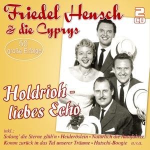 Holdrioh-Liebes Echo-50 Groáe Erfolge - Friedel & Die Cyprys Hensch