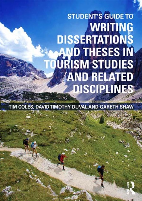 Student's Guide to Writing Dissertations and Theses in Tourism Studies and Related Disciplines - Tim Coles, Gareth Shaw, David Timothy Duval