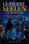 Cover-Bild zum Titel 'Gläserne Seelen in Marburg' von 'Matze K'