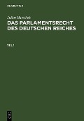 Julius Hatschek: Das Parlamentsrecht des Deutschen Reiches. Teil 1 - Julius Hatschek