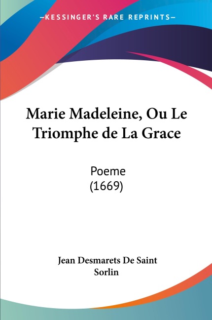 Marie Madeleine, Ou Le Triomphe de La Grace - Jean Desmarets De Saint Sorlin