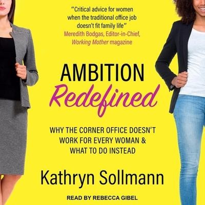 Ambition Redefined Lib/E: Why the Corner Office Doesn't Work for Every Woman & What to Do Instead - Kathryn Sollman