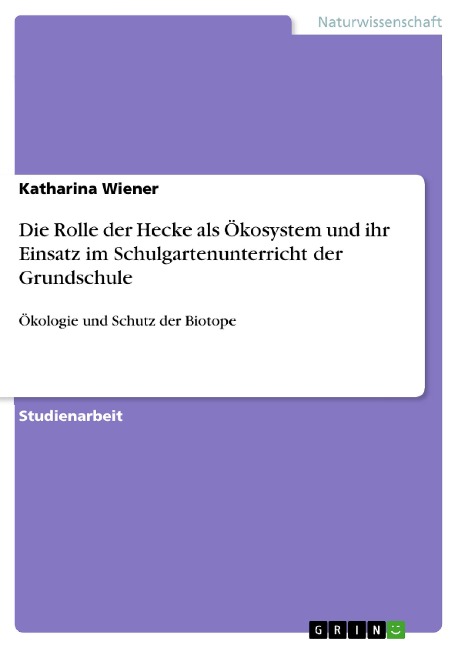 Die Rolle der Hecke als Ökosystem und ihr Einsatz im Schulgartenunterricht der Grundschule - Katharina Wiener