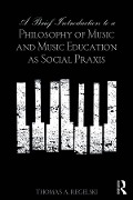 Cover-Bild zum Titel 'A Brief Introduction to A Philosophy of Music and Music Education as Social Praxis' von 'Thomas A. Regelski'
