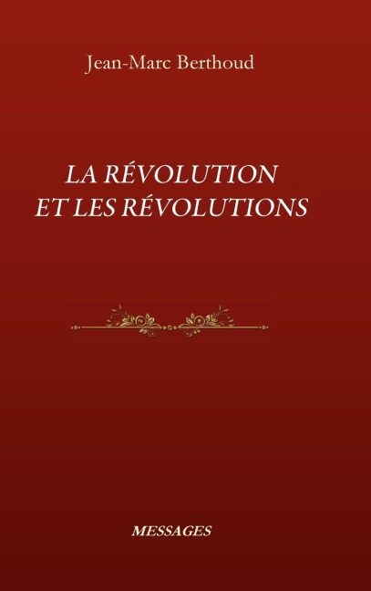 LA RÉVOLUTION ET LES RÉVOLUTIONS - Jean-Marc Berthoud