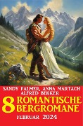 8 Romantische Bergromane Februar 2024 - Alfred Bekker, Sandy Palmer, Anna Martach