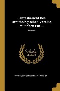 Jahresbericht Des Ornithologischen Vereins München Für ...; Volume 6 - Ornithologischer Verein Munchen