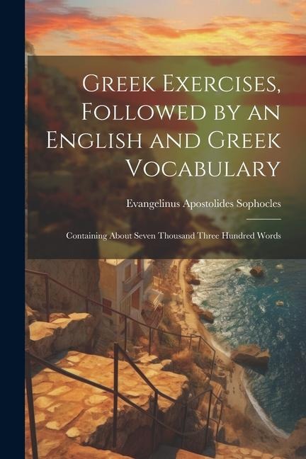 Greek Exercises, Followed by an English and Greek Vocabulary - Evangelinus Apostolides Sophocles