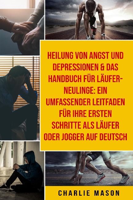 Heilung von Angst und Depressionen & Das Handbuch für Läufer-Neulinge: Ein umfassender Leitfaden für Ihre ersten Schritte als Läufer oder Jogger Auf Deutsch - Charlie Mason