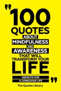 Cover-Bild zum Titel '100 Quotes About Mindfulness And Awareness That Will Transform Your Life - Insights For A Conscious Life' von 'The Quotes Library, The Quotes Library'