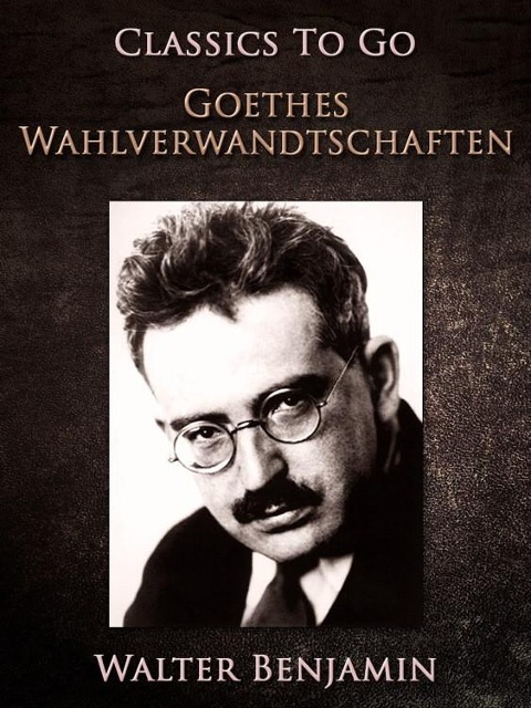 Goethes Wahlverwandtschaften - Walter Benjamin