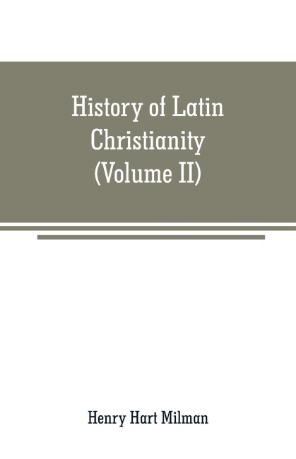 History of Latin Christianity - Henry Hart Milman