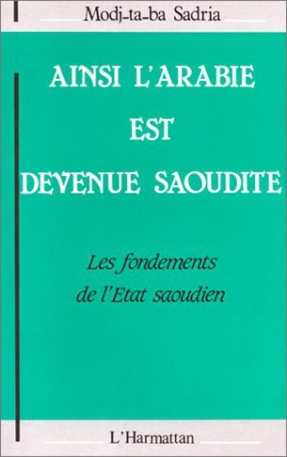 Ainsi l'Arabie est devenue Saoudite : les fondements de l'Etat Saoudien - Sadria