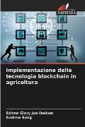 Implementazione della tecnologia blockchain in agricoltura - Ezinne Glory Joe-Ibekwe, Andrew Sung
