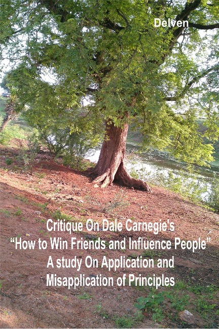 Critique on Dale Carnegie's "How to Win Friends and Influence People" - A Study on Application and Misapplication of Principles - Delven