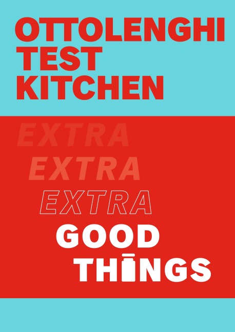 Ottolenghi Test Kitchen: Extra Good Things - Yotam Ottolenghi, Noor Murad