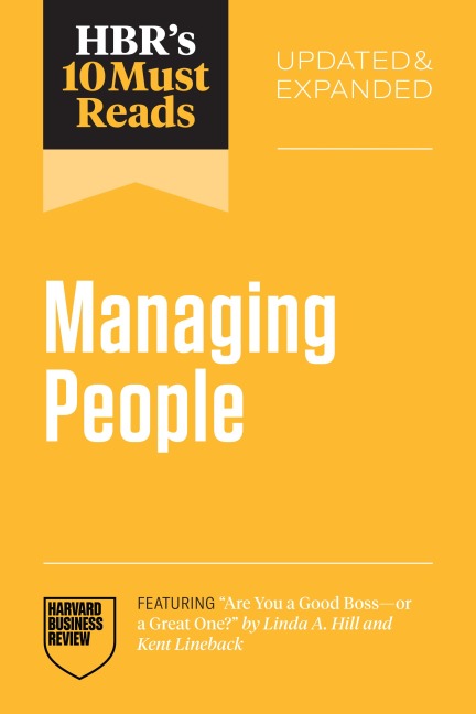 HBR's 10 Must Reads on Managing People, Updated and Expanded (featuring "Are You a Good Boss--or a Great One?" by Linda A. Hill and Kent Lineback) - Harvard Business Review, Daniel Goleman, Linda A. Hill, Tsedal Neeley, Marcus Buckingham