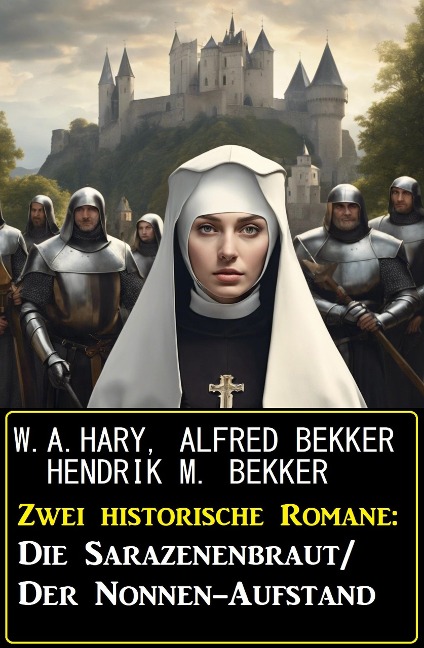 Zwei historische Romane: Die Sarazenenbraut/Der Nonnen-Aufstand - W. A. Hary, Alfred Bekker, Hendrik M. Bekker