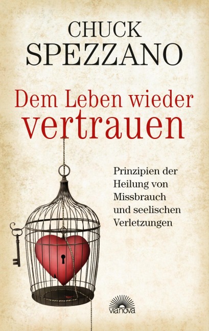 Dem Leben wieder vertrauen: Prinzipien der Heilung von Missbrauch und seelischen Verletzungen - Chuck Spezzano