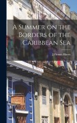 Cover-Bild zum Titel 'A Summer on the Borders of the Caribbean Sea' von 'J Dennis Harris'