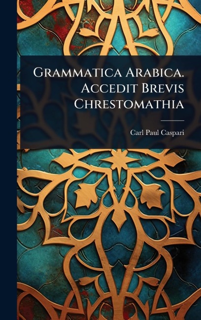 Grammatica Arabica. Accedit Brevis Chrestomathia - Carl Paul Caspari