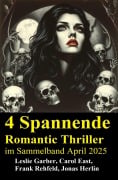 4 Spannende Romantic Thriller im Sammelband April 2025 - Leslie Garber, Jonas Herlin, Carol East, Frank Rehfeld