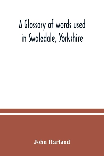 A glossary of words used in Swaledale, Yorkshire - John Harland