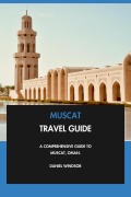 Cover-Bild zum Titel 'Muscat Travel Guide: A Comprehensive Guide to Muscat, Oman.' von 'Daniel Windsor'