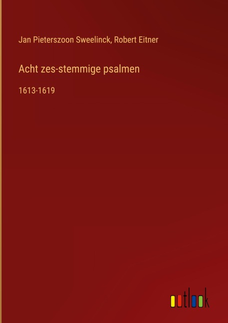 Acht zes-stemmige psalmen - Jan Pieterszoon Sweelinck, Robert Eitner