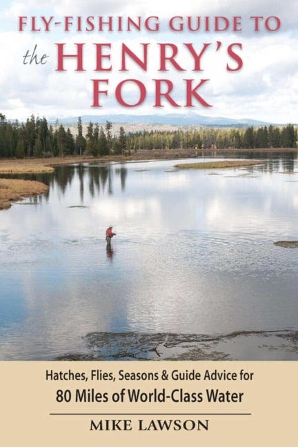 Fly-Fishing Guide to the Henry's Fork - Mike Lawson