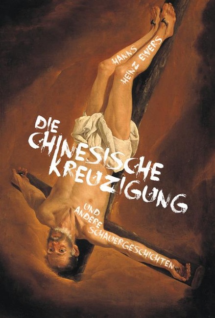 Die chinesische Kreuzigung. Und andere Schauergeschichten - Hanns Heinz Ewers
