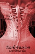 Cover-Bild zum Titel 'Dark Passion - Love never dies' von 'Mia Wallace'