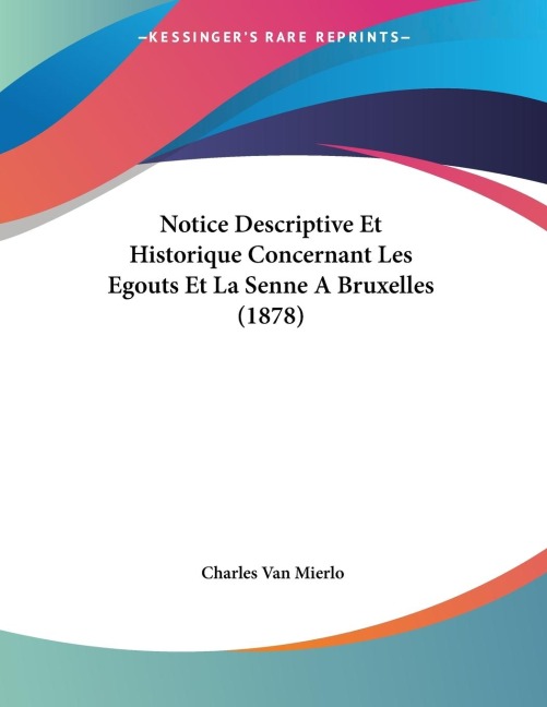 Notice Descriptive Et Historique Concernant Les Egouts Et La Senne A Bruxelles (1878) - Charles Van Mierlo