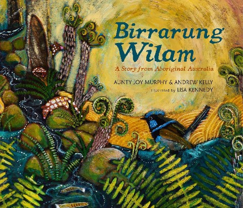 Birrarung Wilam: A Story from Aboriginal Australia - Andrew Kelly, Aunty Joy Murphy