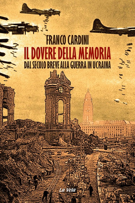 Il dovere della memoria. Dal secolo breve alla guerra in Ucraina - Franco Cardini