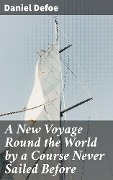 Cover-Bild zum Titel 'A New Voyage Round the World by a Course Never Sailed Before' von 'Daniel Defoe'