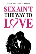 Cover-Bild zum Titel 'Sex Ain't The Way To Love' von 'Tavia Mapp-Deterville'