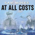 At All Costs: How a Crippled Ship and Two American Merchant Marines Turned the Tide of World War II - Sam Moses